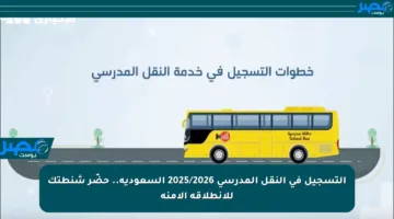 التسجيل في النقل المدرسي 2025/2026 السعودية.. حضّر شنطتك للانطلاقة الآمنة